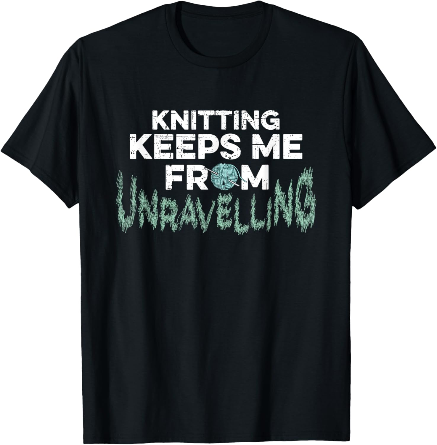 Knitting Keeps Me From Unravelling Yarn Crochet Distressed