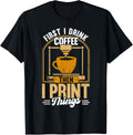 First I Drink Coffee Then I Print Things 3D Printing