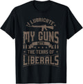I Lubricate My Guns With The Tears Of Liberals Shirt Us Gift