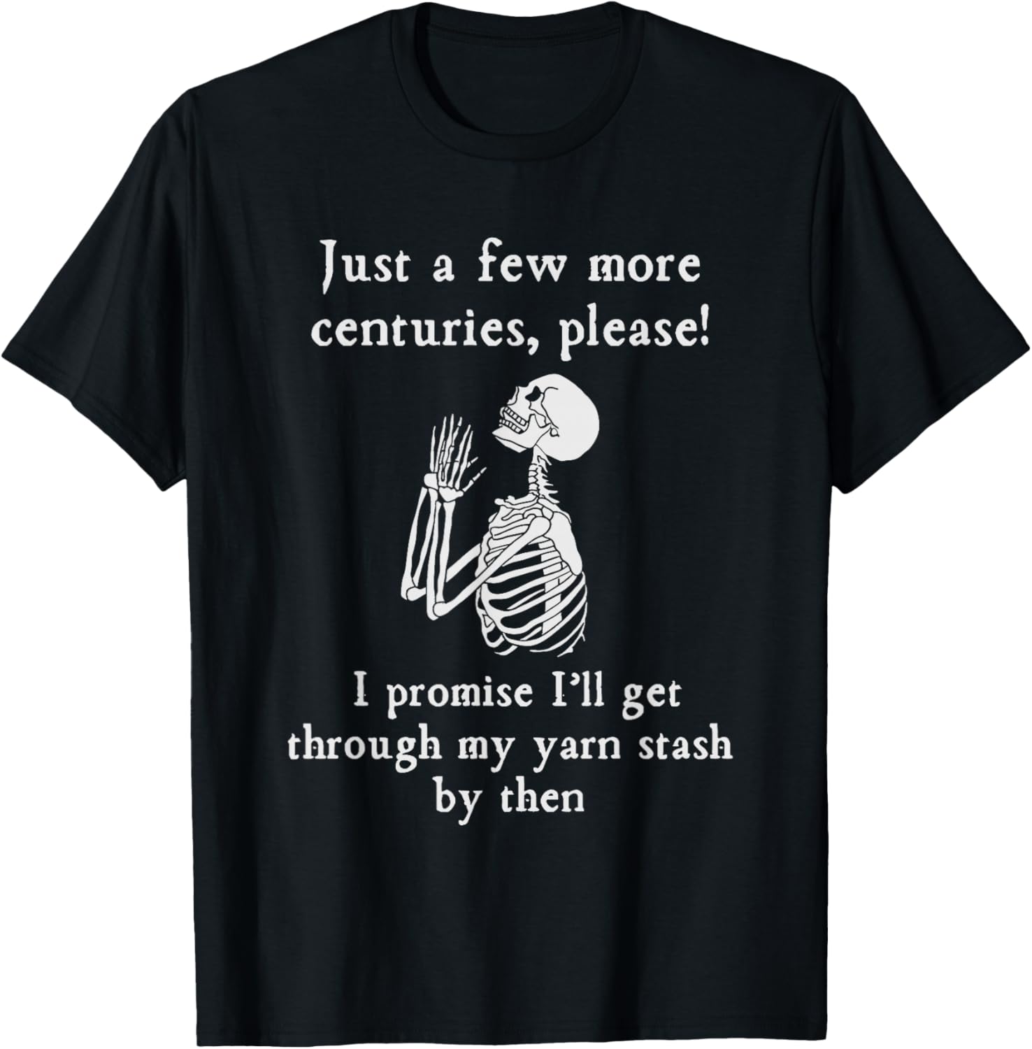 Just A Few More Centuries, Please Funny Skeleton Yarn Lovers