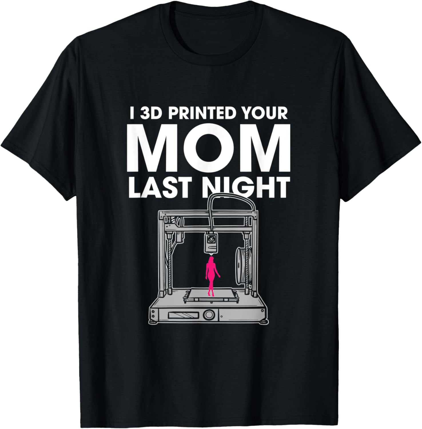I 3D Print Your Mom Last Night 3D Print Model Maker