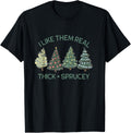 I Like Them Real Thick Sprucey Christmas Tree T Shirt