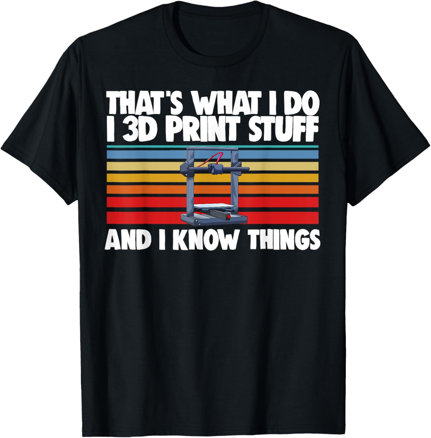 Thats What I Do 3D Print Stuff I Know Things 3D Printing