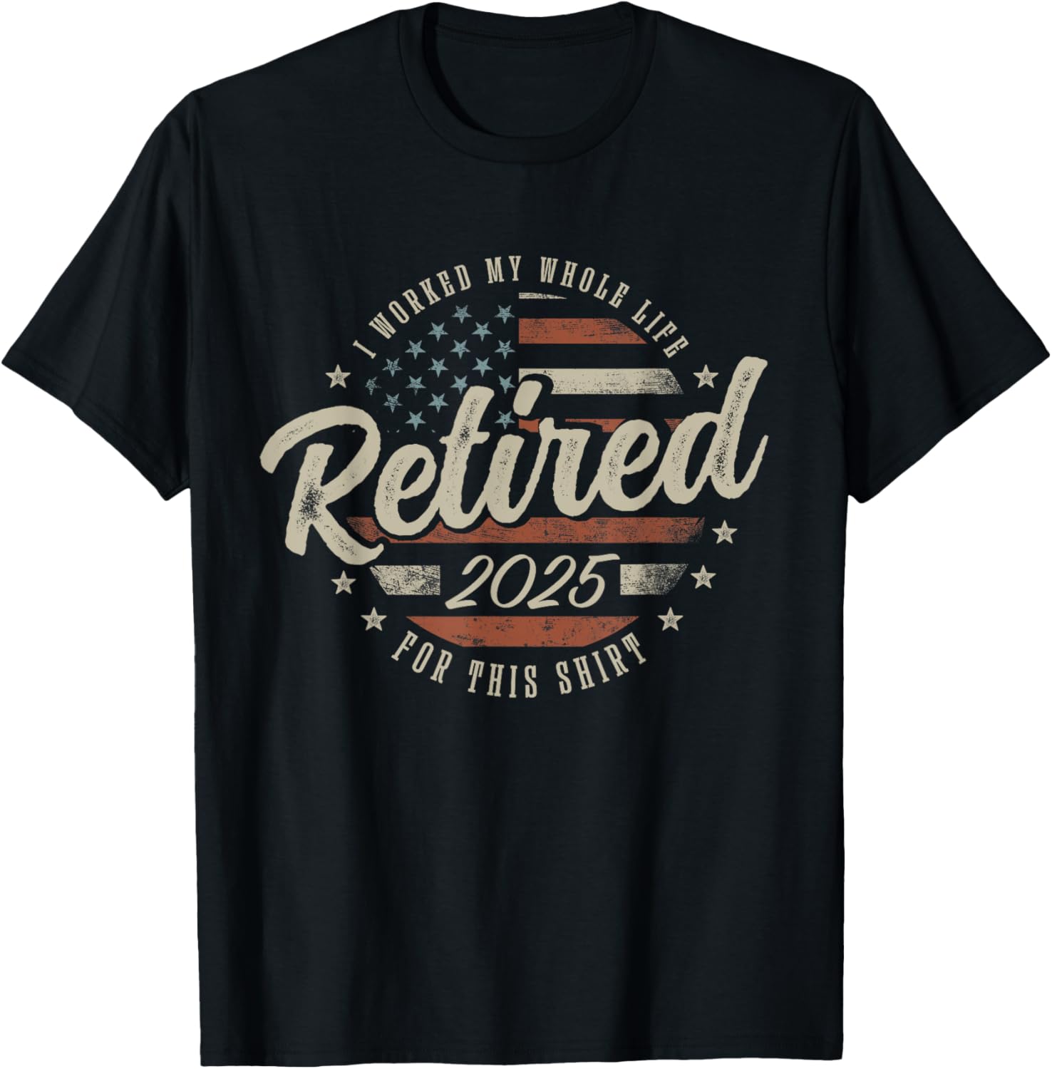 Retired 2025 I Worked My Whole Life For This Shirt Usa Flag