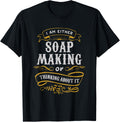 Soap Maker T Shirt Either Soap Making Or Thinking