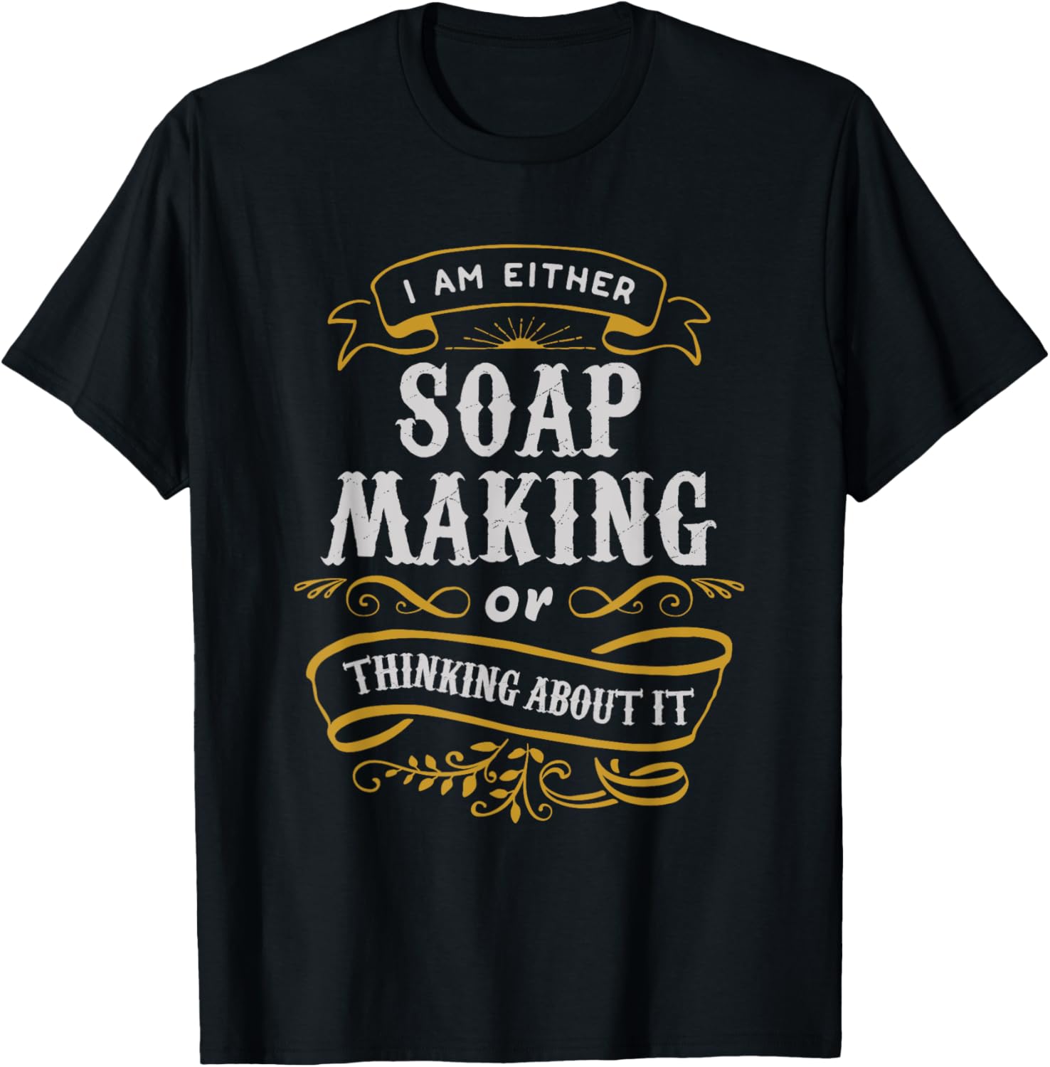 Soap Maker T Shirt Either Soap Making Or Thinking
