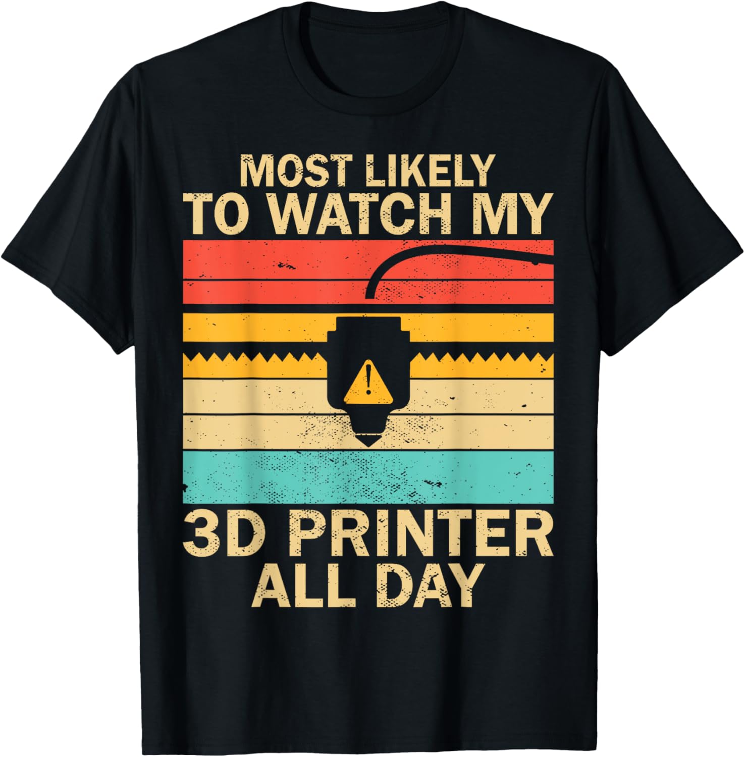 Most Likely To Watch My 3D Printer All Day 3D Printing