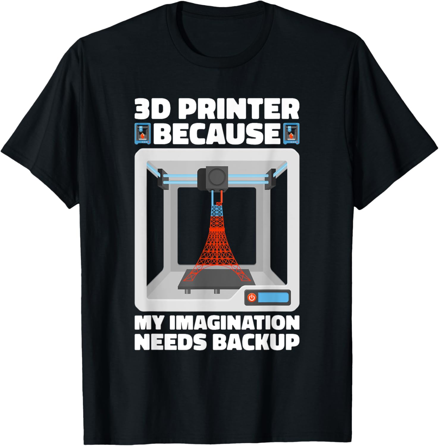 3D Printer Because My Imagination Needs Backup 3D Printer