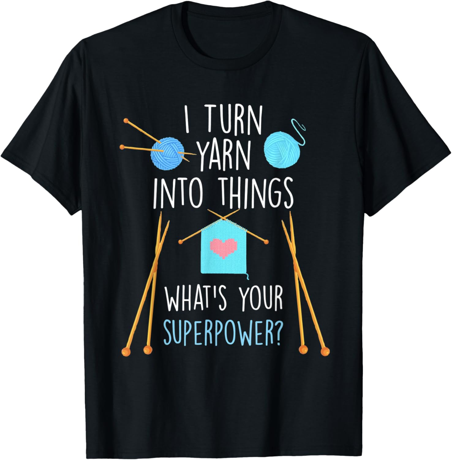 Funny I Turn Yarn Into Things - Knitting Needles And Yarn