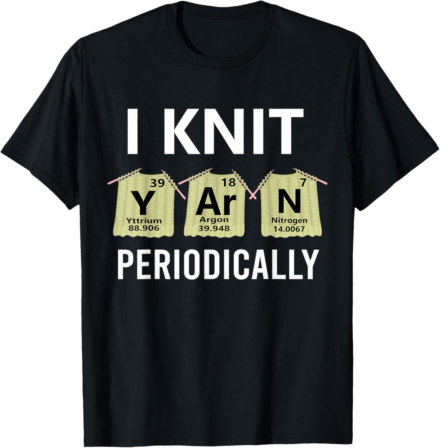 I Knit Yarn Periodically Funny Knitting Science