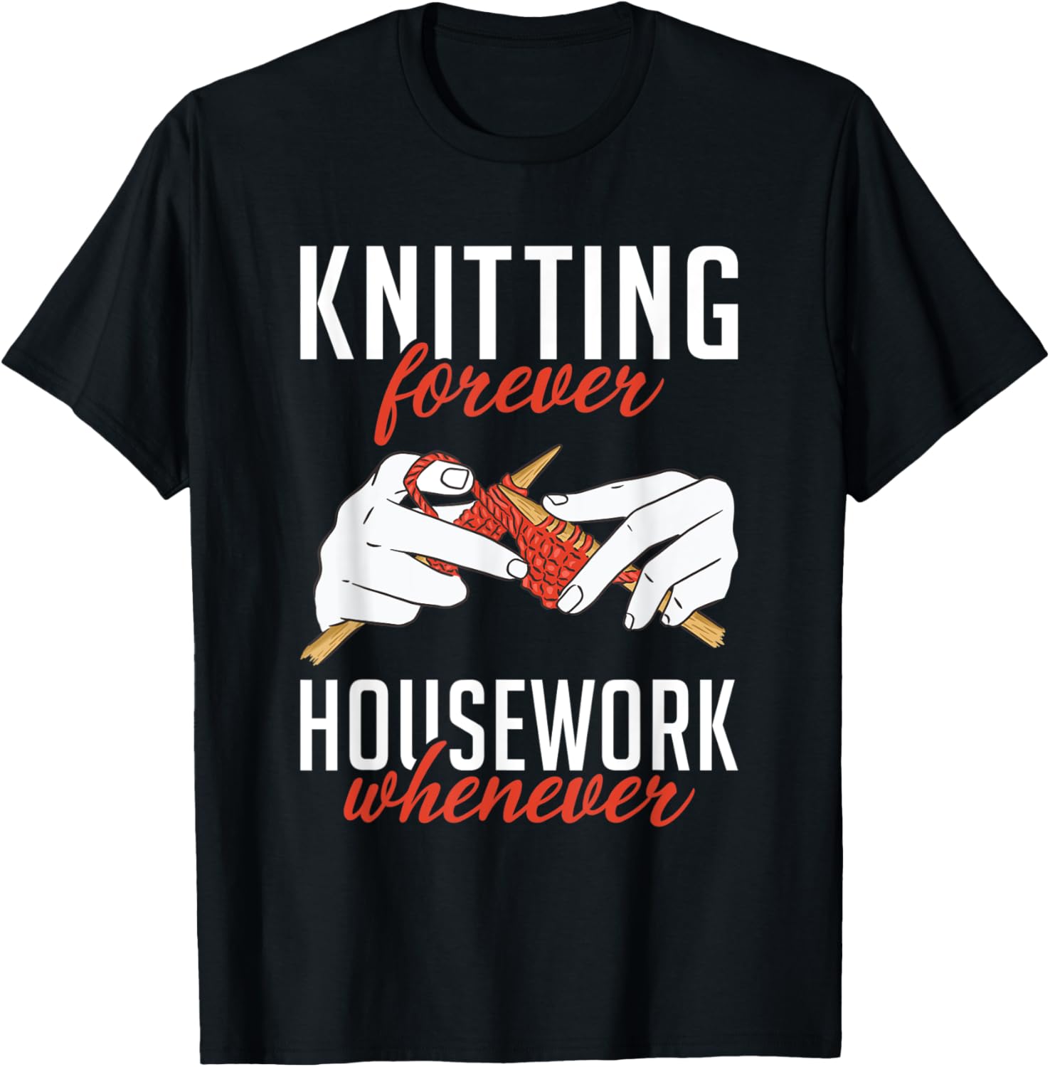 Knitting forever Housework whenever Crocheting Yarn Knitter