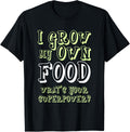 I Grow My Own Food Whats Your Superpower Gardening Tees