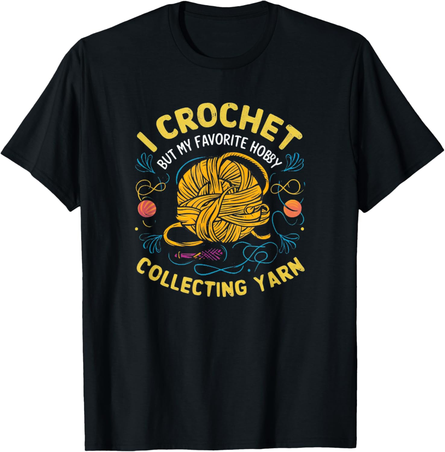 I Crochet But My Favorite Hobby is Collecting Yarn Funny Tee