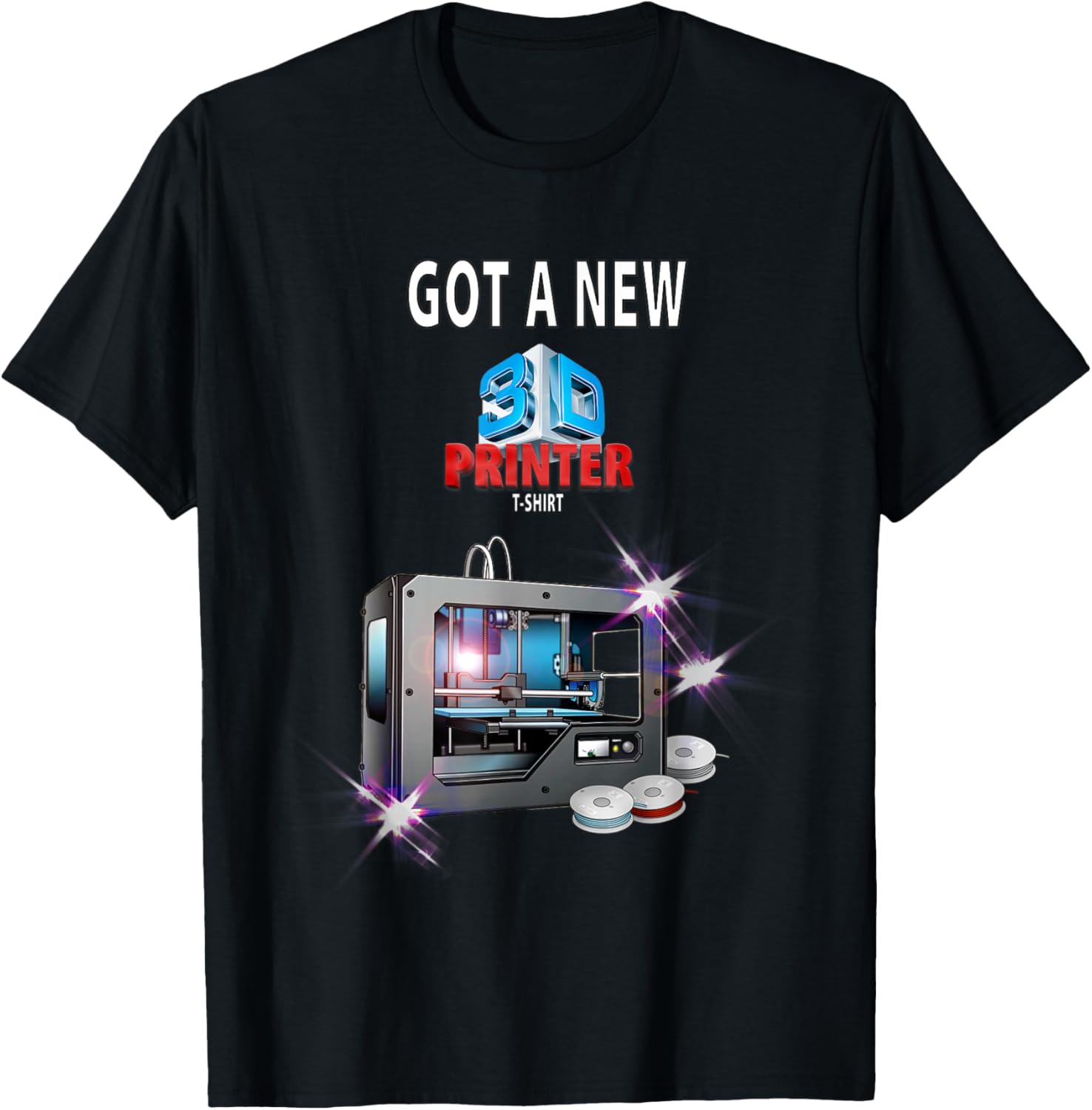 Got A New 3D Printer T Shirt Funny Idea Men