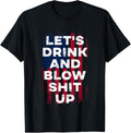Lets Drink And Blow Shit Up Drink Fan Usa Independence Day