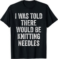 I Was Told There Would Be Knitting Needles Funny Yarn Humor