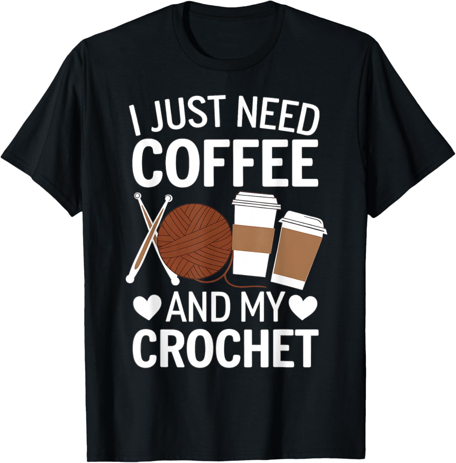 I Just Need Coffee and My Crochet Funny Knitting Yarn Lover