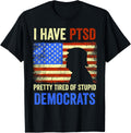 I Have Ptsd Pretty Tired Of Stupid Democrats Tee 2024