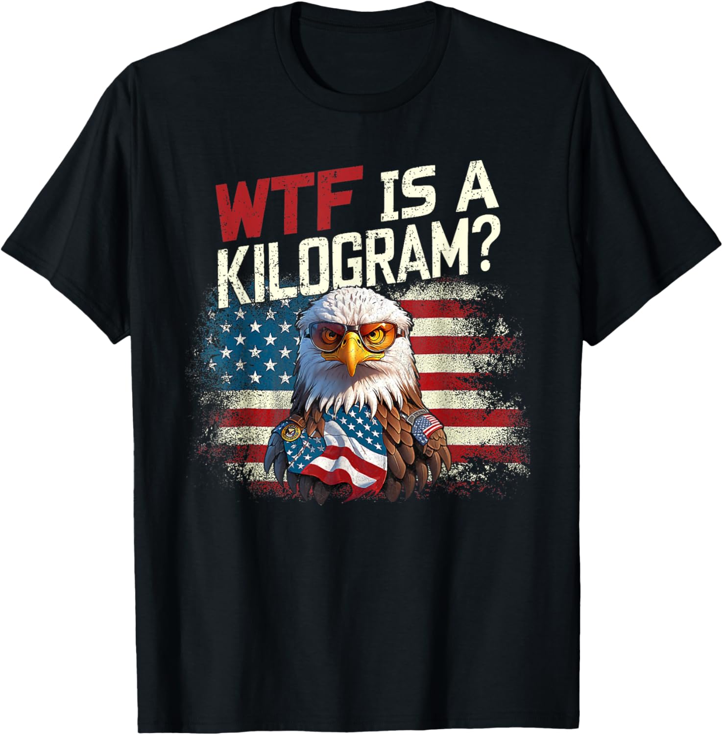 Wtf Is A Kilogram Funny 4Th Of July Patriotic Eagle Usa Flag