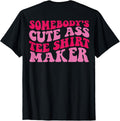 Somebody's Cute Ass Tee Shirt Maker on back