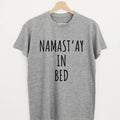 Namast'ay In Bed T-shirt | Funny Namaste Slogan Gym Shirt Tee