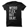 Weird Flex, But Okay T-Shirt Design: Black Shirt with White Print Gift