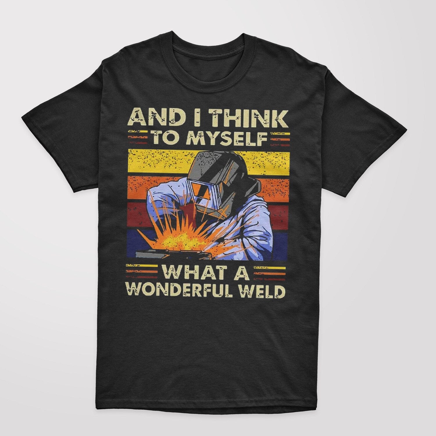 Welder And I Think To Myself What A Wonderful Weld T-Shirt | Funny Mens T-Shirt