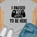 I paused my Game to Be Here , Funny Shirt Men, Gaming TShirt, Father Day Gift, Shirt for Men, Funny Gaming Tee