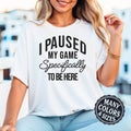 I Paused My Game to Be Here Cool Shirt, Gaming TShirt for Men, Woman Gamer T-Shirt, Cute Gamer Gift, Funny Nerdy Shirts, Teen Geeky Present