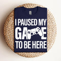 I paused my Game to Be Here Shirt, Funny Shirt, Gamer Gift, Funny Gaming Shirt, Gaming T-Shirt, Funny Gaming T-shirt,Gaming Present