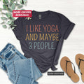 I Like Yoga And Maybe 3 People Shirt | Funny Quote Sarcastic Sassy Witty Slogan Tee