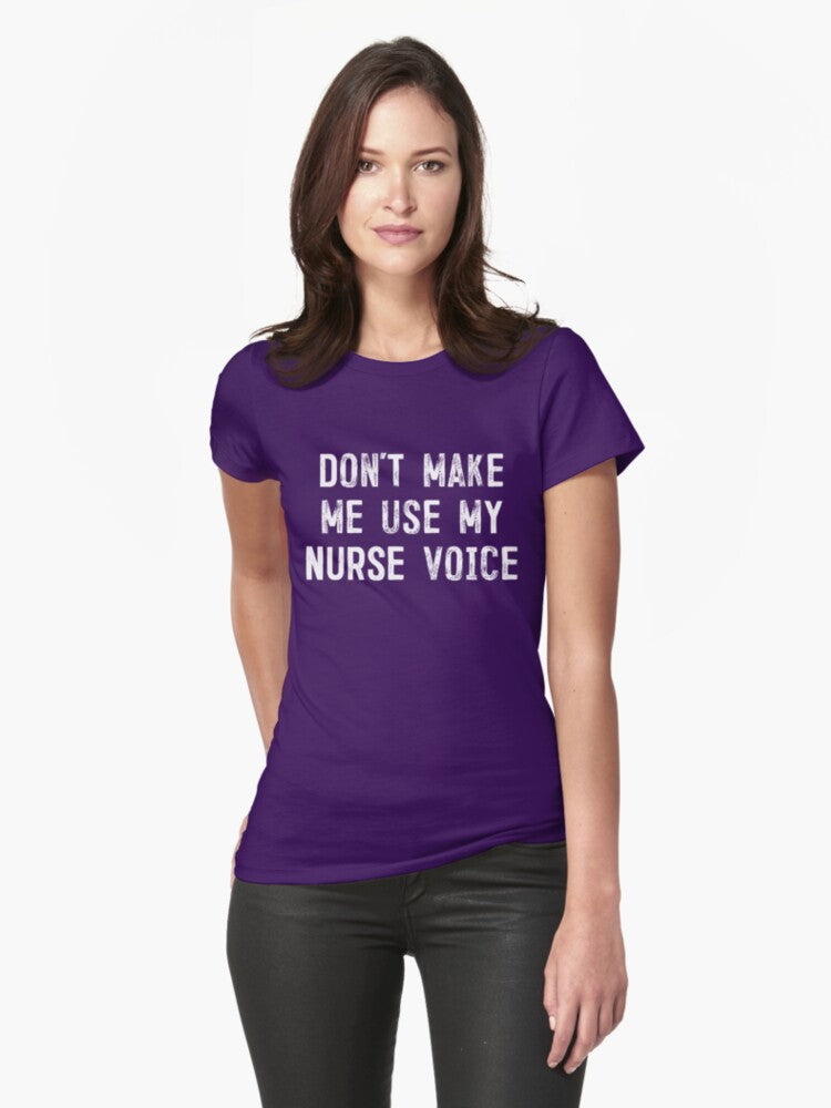 Don t Make Me Use My Nurse Voice Funny T Shirt Fitted T Shirt T Shirt Premium Print Hot Right Now
