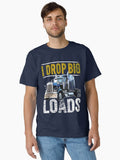 I Drop Big Loads Big Rig Semi Trailer Classic T Shirt T Shirt Trending US Hot Right Now