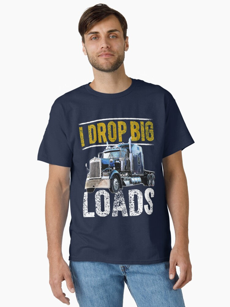 I Drop Big Loads Big Rig Semi Trailer Classic T Shirt T Shirt Trending US Hot Right Now