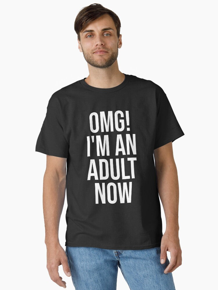 OMG I m An Adult Now Funny Sayings Classic T Shirt T Shirt Trending US Hot Right Now