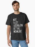 Not A Lot Going On At The Moment Funny Sayings Classic T Shirt T Shirt Streetwear Style Funny Gift