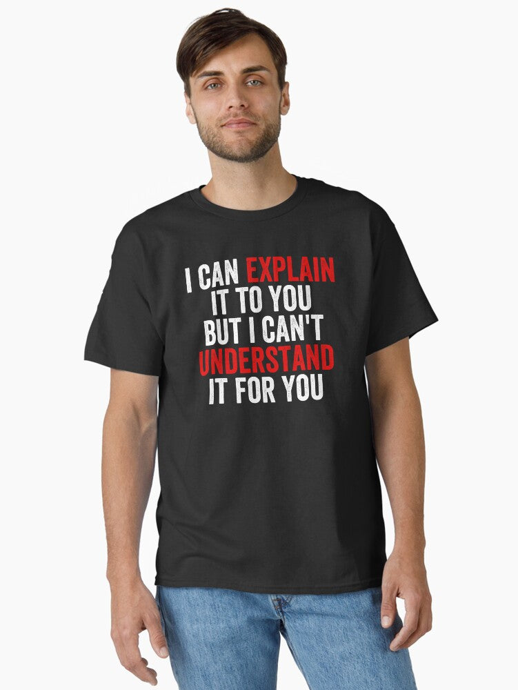I Can Explain It To You But I Can t Understand It For You Classic T Shirt T Shirt Viral TikTok Find US Top Pick