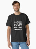 Who Needs Hair With a Body Like This Mens T Shirt Unisex Funny Joke Humor Bald Slogan Comedy Humor Gift Present Classic