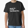 Hang on. Let me overthink this. Classic T-Shirt for Sale by chestify