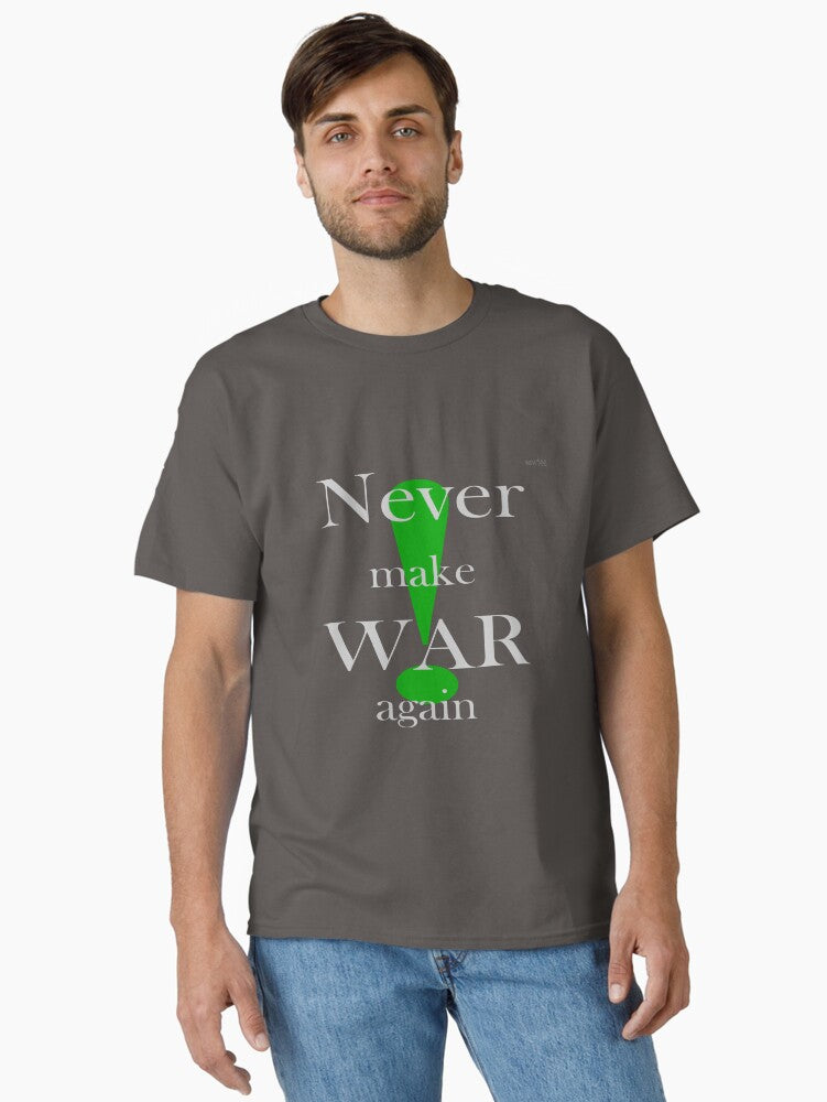 Never make war again Classic Shirt T Shirt Peace Message