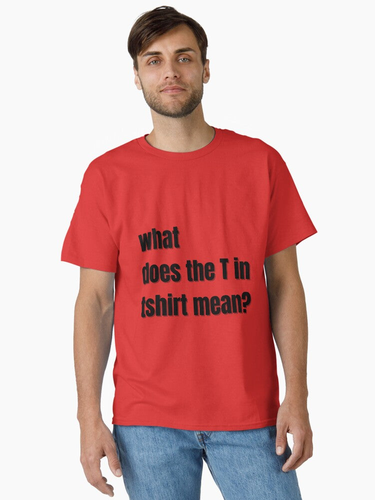 What Does The T In Tshirt Mean Tshirt Classic T Shirt T Shirt Limited Vibe