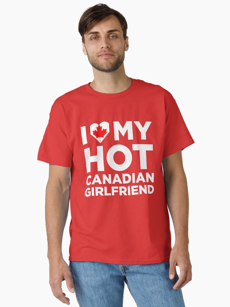 I Love My Hot Canadian Girlfriend Classic Shirt T Shirt Clean Design