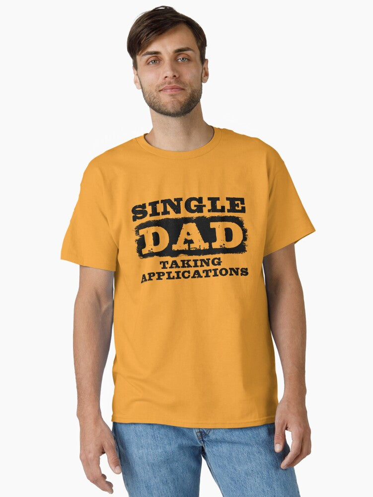 Single Dad Taking Applications Funny Single Father Parent Gift Classic T Shirt T Shirt Premium Print Gift Ready