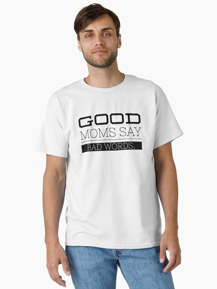 Good Moms Say Bad Words Funny Sayings Classic T Shirt T Shirt Streetwear Style Funny Gift