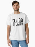 I ll Do It Later Funny Sayings Classic T Shirt T Shirt Comfort Fit Best Seller Look