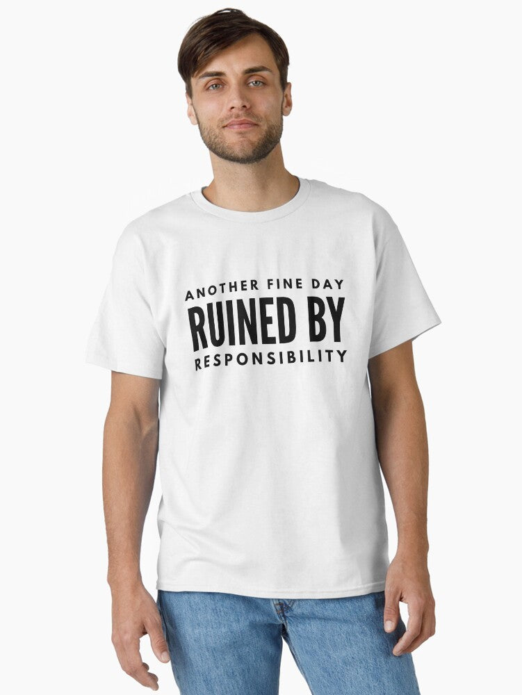 Another Fine Day Ruined By Responsibility Funny Sayings Classic T Shirt T Shirt Viral TikTok Fan Favorite