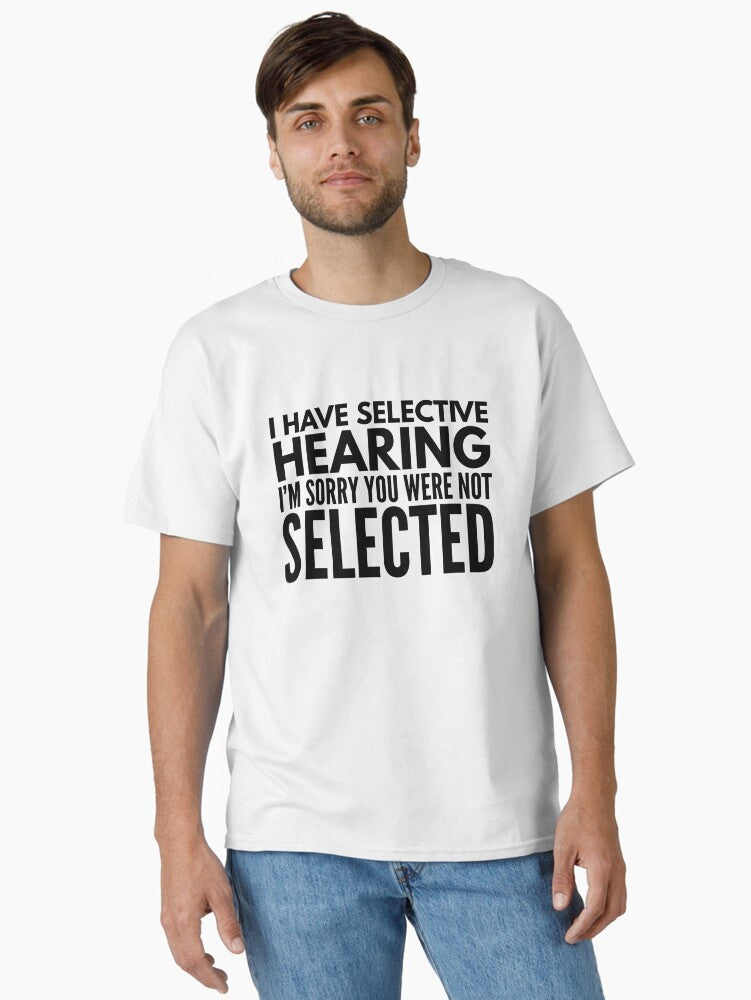 I Have Selective Hearing I m Sorry You Were Not Selected Funny Sayings Classic T Shirt T Shirt Premium Print Daily Wear