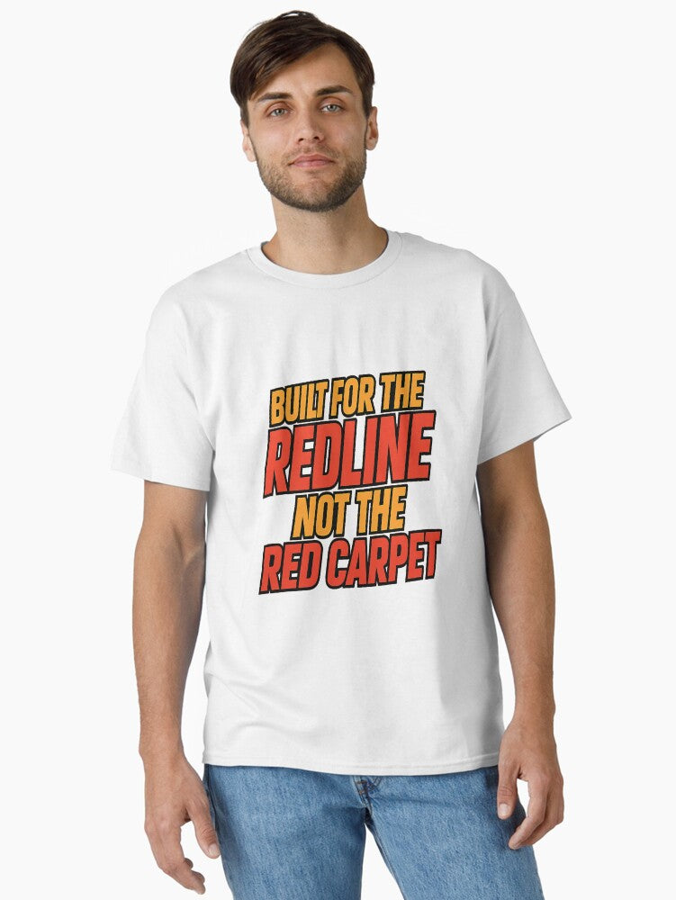 Built For The Redline Not The Red Carpet Classic T Shirt T Shirt High Search Demand Daily Wear