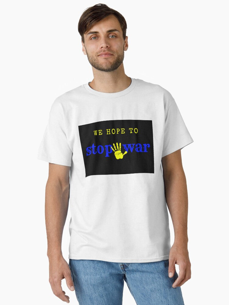 we hope to stop war now Classic Shirt T Shirt Everyday Wear