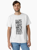 I ll Get Over It I Just Have To Be Dramatic First Funny Sayings Classic T Shirt T Shirt Comfort Fit Best Seller Look